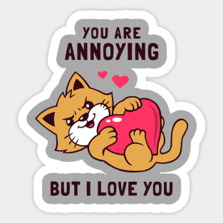 You Are Annoying But I Love You Sticker